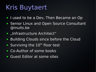 Kris Buytaert
●   I used to be a Dev, Then Became an Op
●   Senior Linux and Open Source Consultant
    @inuits.be
●   „In...