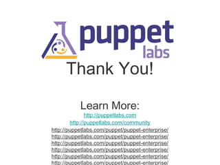 Thank You!
Learn More:

http://puppetlabs.com
http://puppetlabs.com/community
http://puppetlabs.com/puppet/puppet-enterprise/

 