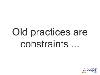 Old practices are
constraints ...

 