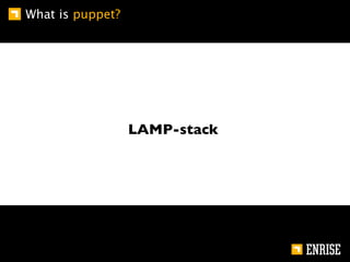 What is puppet?




                  LAMP-stack
 