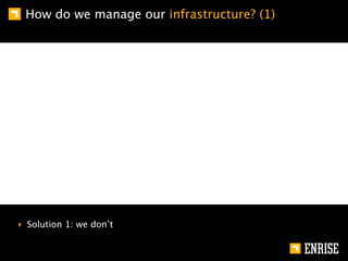 How do we manage our infrastructure? (1)




‣ Solution 1: we don’t
 