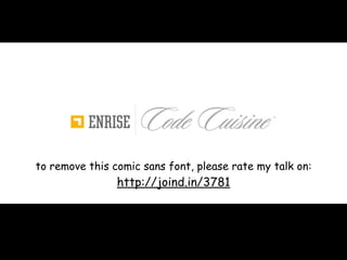 to remove this comic sans font, please rate my talk on:
                http://joind.in/3781
 