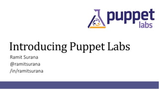 Introducing Puppet Labs
Ramit Surana
@ramitsurana
/in/ramitsurana
 