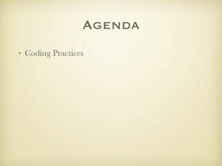 Agenda
• Coding Practices
 