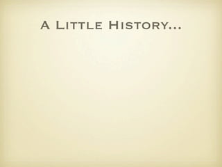 A Little History...
 