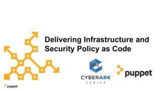 Delivering Infrastructure and
Security Policy as Code
 