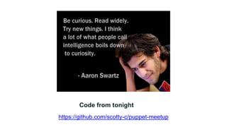 https://github.com/scotty-c/puppet-meetup
Code from tonight
 