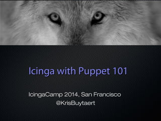 IIcciinnggaa wwiitthh PPuuppppeett 110011 
IcingaCamp 2014, San Francisco 
@KrisBuytaert 
 