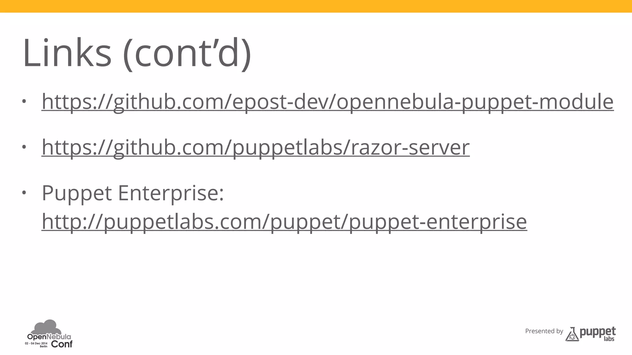 Links (cont’d) 
• https://github.com/epost-dev/opennebula-puppet-module 
Presented by 
• https://github.com/puppetlabs/razor-server 
• Puppet Enterprise: 
http://puppetlabs.com/puppet/puppet-enterprise 
