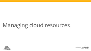 Presented by 
Managing cloud resources 
 