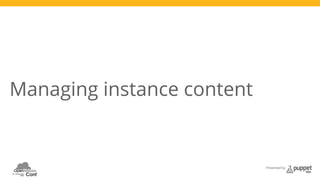 Presented by 
Managing instance content 
 
