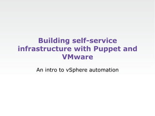 Building self-service
infrastructure with Puppet and
            VMware
    An intro to vSphere automation
 
