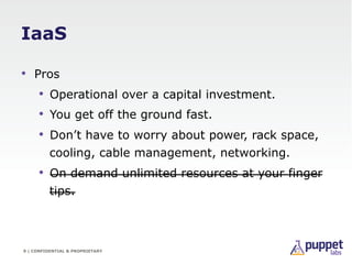 IaaS

•  Pros
    •  Operational over a capital investment.
    •  You get off the ground fast.
    •  Don’t have to worry...