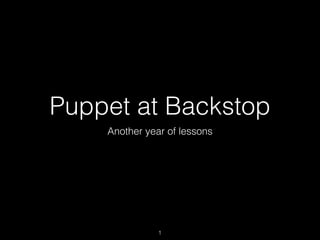 Puppet at Backstop
Another year of lessons
1
 