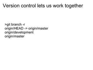Version control lets us work together


>git branch -r
origin/HEAD -> origin/master
origin/development
origin/master
 