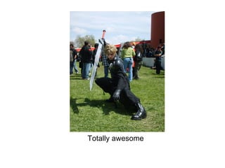 Totally awesome
 