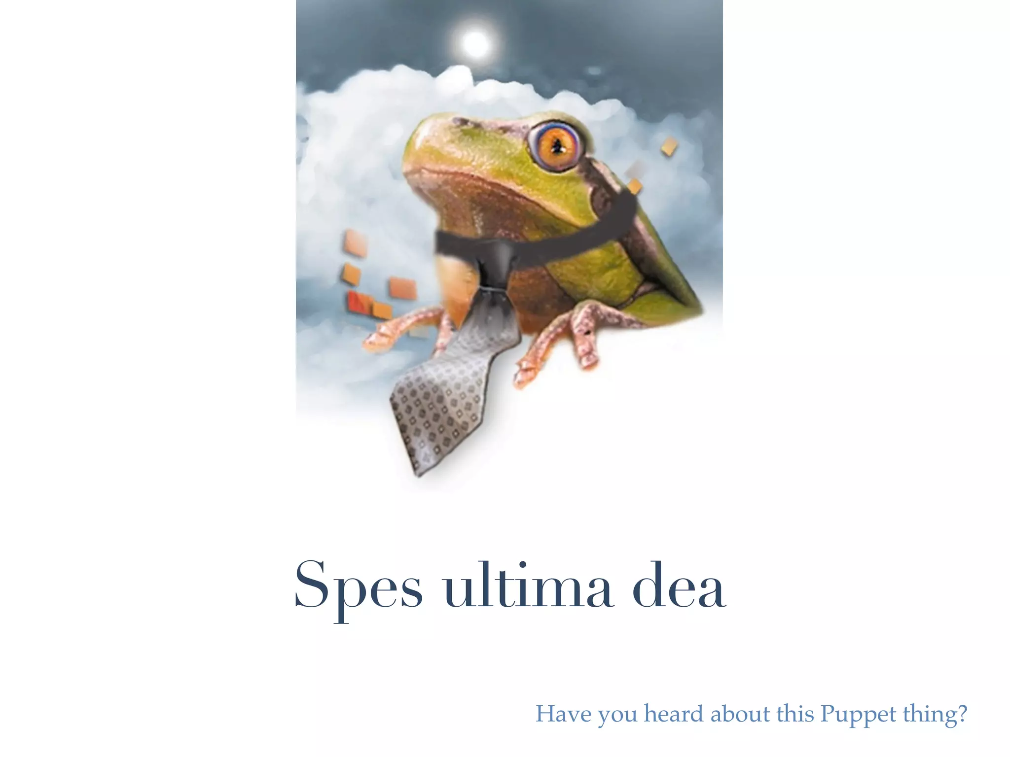 Spes ultima dea
        Have you heard about this Puppet thing?
 