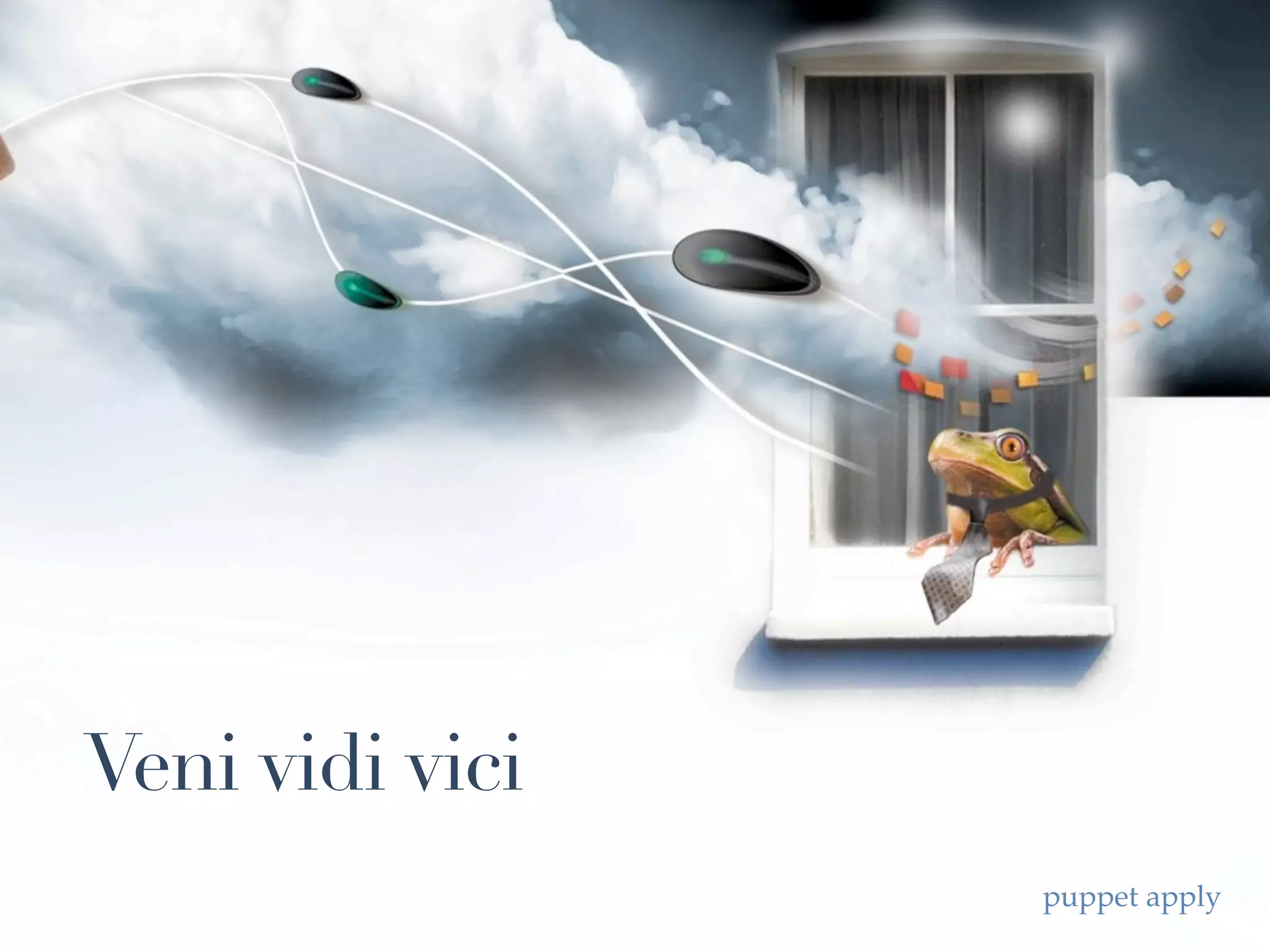 Veni vidi vici
                 puppet apply
 