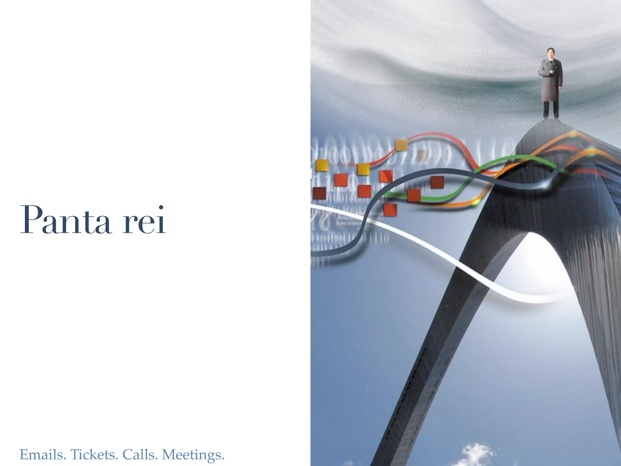 Panta rei




Emails. Tickets. Calls. Meetings.
 