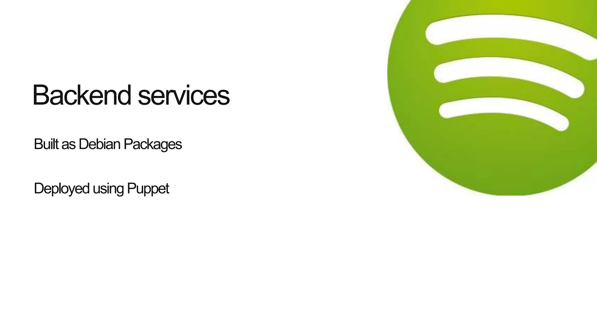 Built as Debian Packages
Deployed using Puppet
Backend services
 