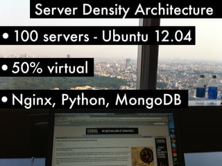 Server Density Architecture

•100 servers - Ubuntu 12.04

•50% virtual

•Nginx, Python, MongoDB

•25TB data per month

 