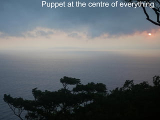 Puppet at the centre of everything

 