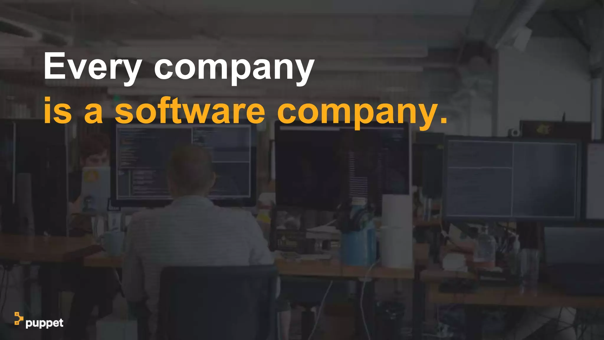 Every company
is a software company.
 