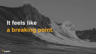 It feels like
a breaking point.
 