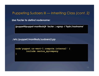 Puppeting Sudoers III — Inheriting Class (cont. 2)

Use Facter to defind nodename:

  [puppet@puppet manifests]# facter | ...