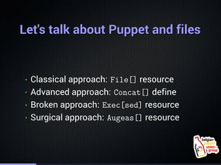 . 
LLeett''ss ttaallkk aabboouutt PPuuppppeett aanndd ffiilleess 
• Classical approach: File[] resource 
• Advanced approa...