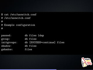 . 
. 
$ cat /etc/nsswitch.conf 
# /etc/nsswitch.conf 
## 
Example configuration 
# 
passwd: db files ldap 
group: db files...