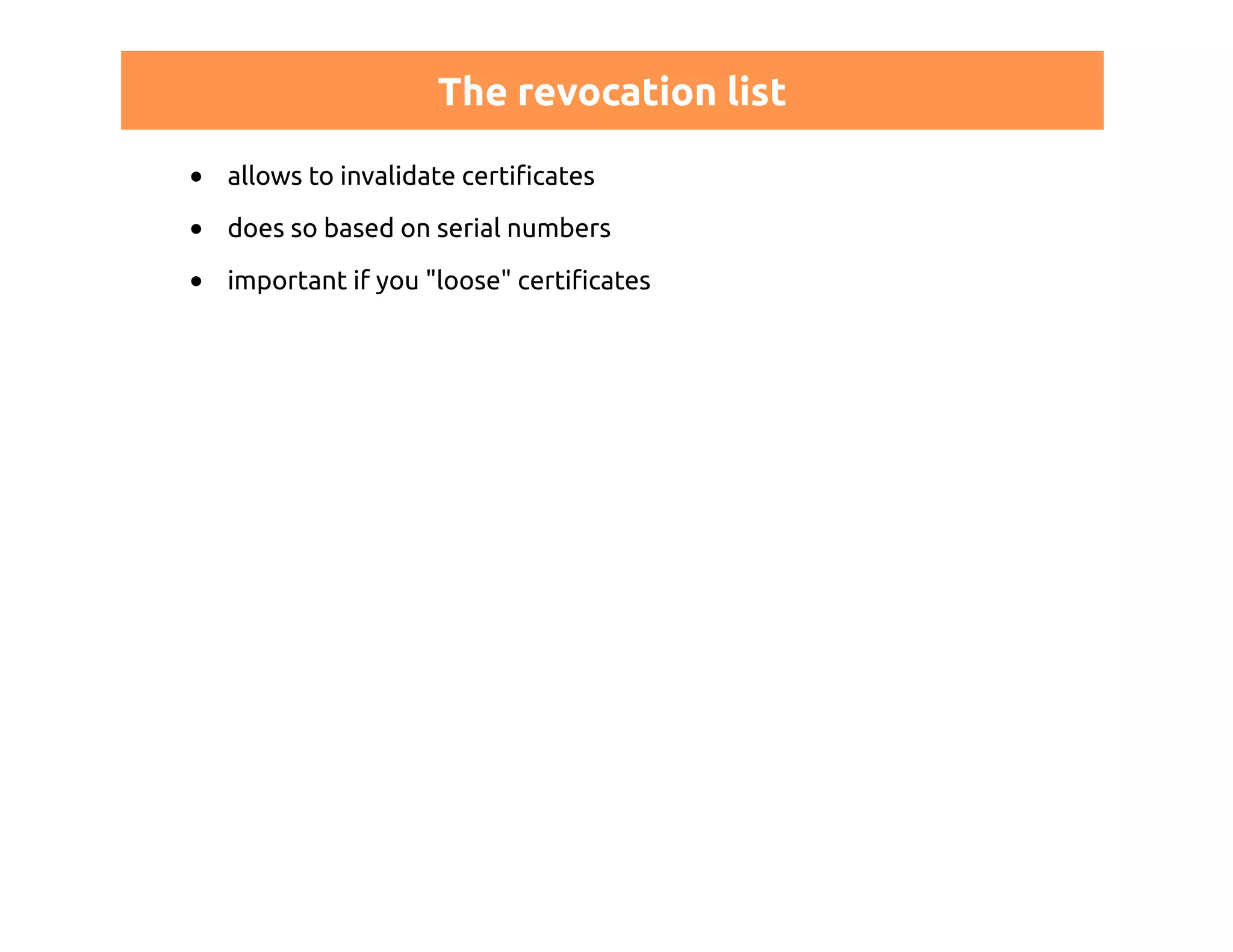 The revocation list 
allows to invalidate certificates 
does so based on serial numbers 
important if you "loose" certificates 
 