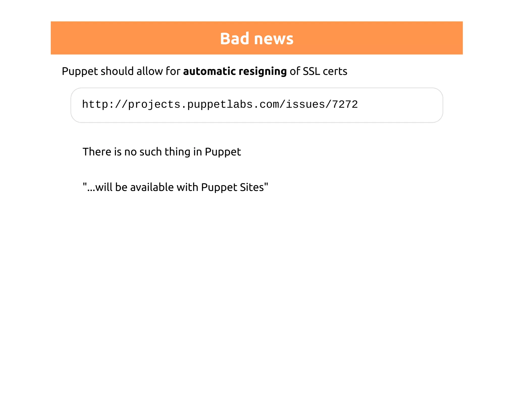 Bad news 
Puppet should allow for automatic resigning of SSL certs 
http://projects.puppetlabs.com/issues/7272 
There is no such thing in Puppet 
"...will be available with Puppet Sites" 
 