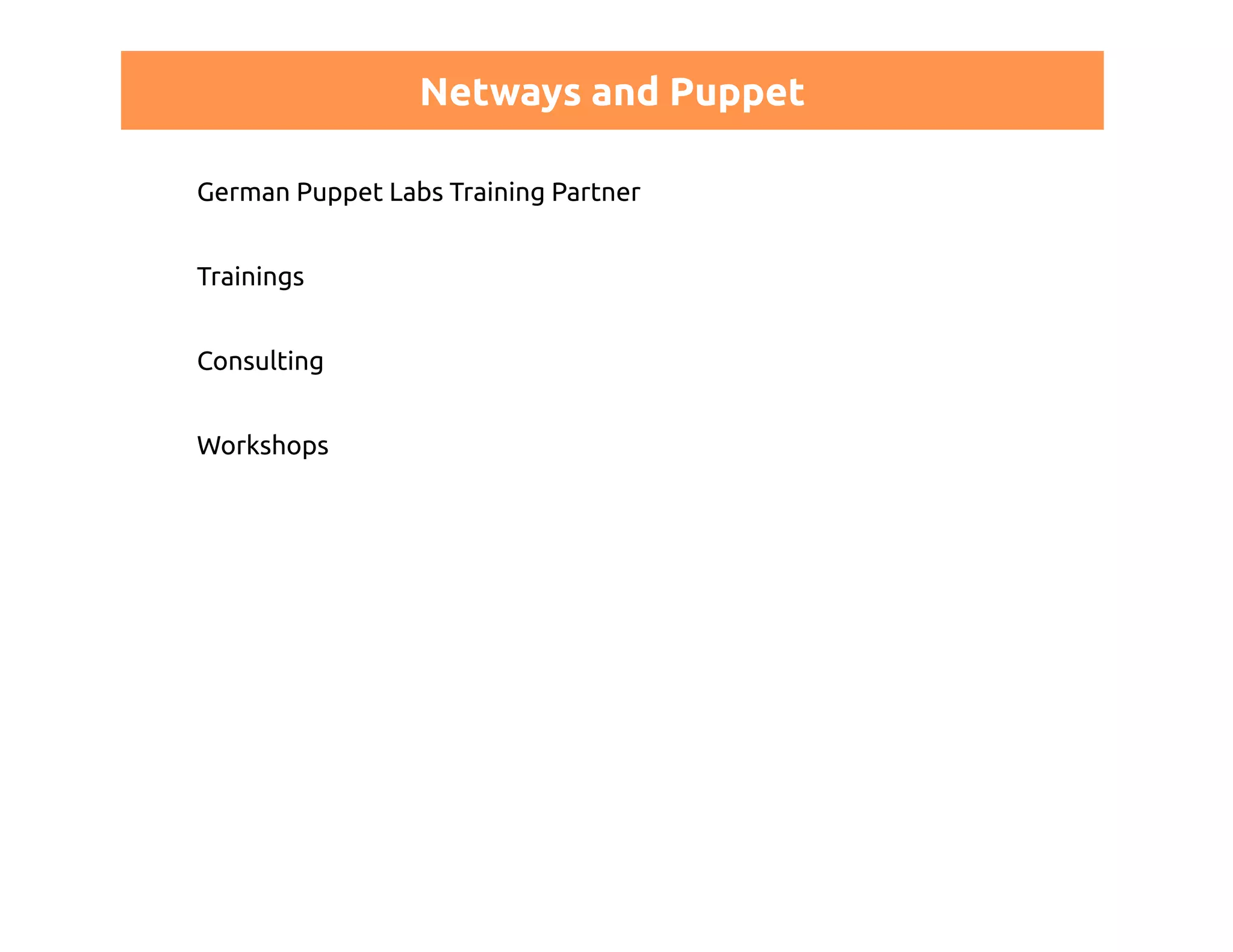 Netways and Puppet 
German Puppet Labs Training Partner 
Trainings 
Consulting 
Workshops 
 