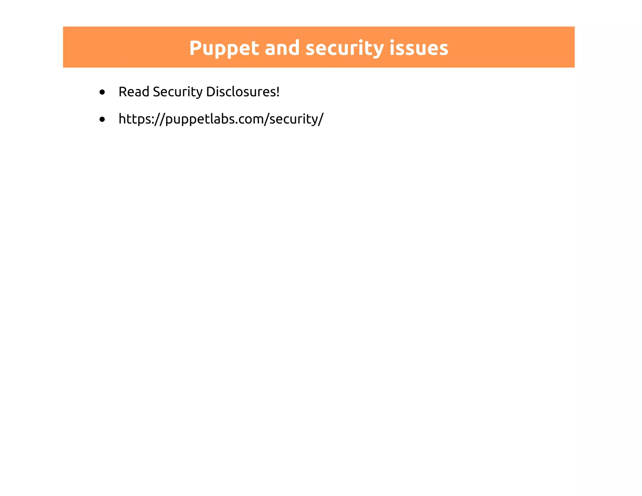 Puppet and security issues 
Read Security Disclosures! 
https://puppetlabs.com/security/ 
 