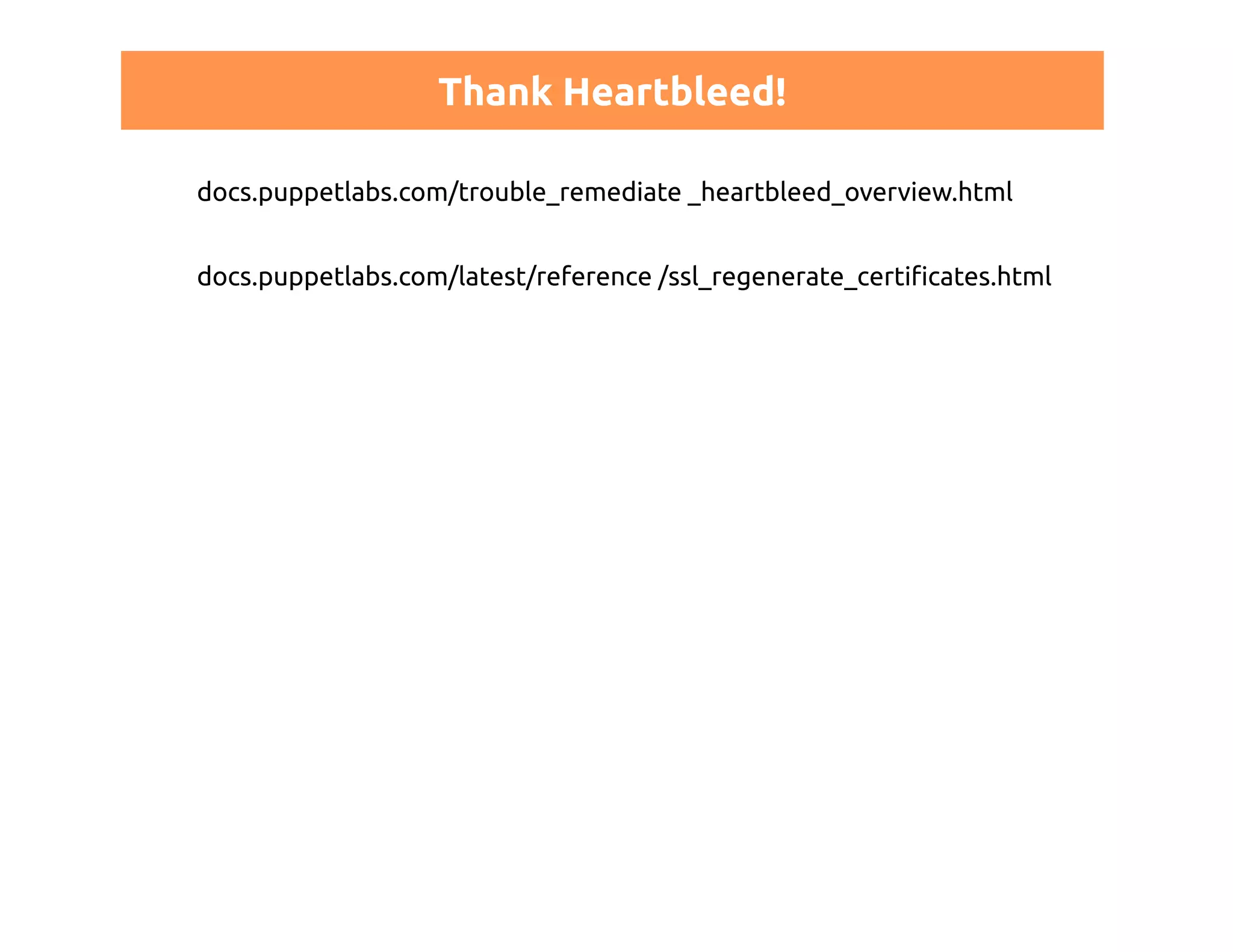 Thank Heartbleed! 
docs.puppetlabs.com/trouble_remediate _heartbleed_overview.html 
docs.puppetlabs.com/latest/reference /ssl_regenerate_certificates.html 
 