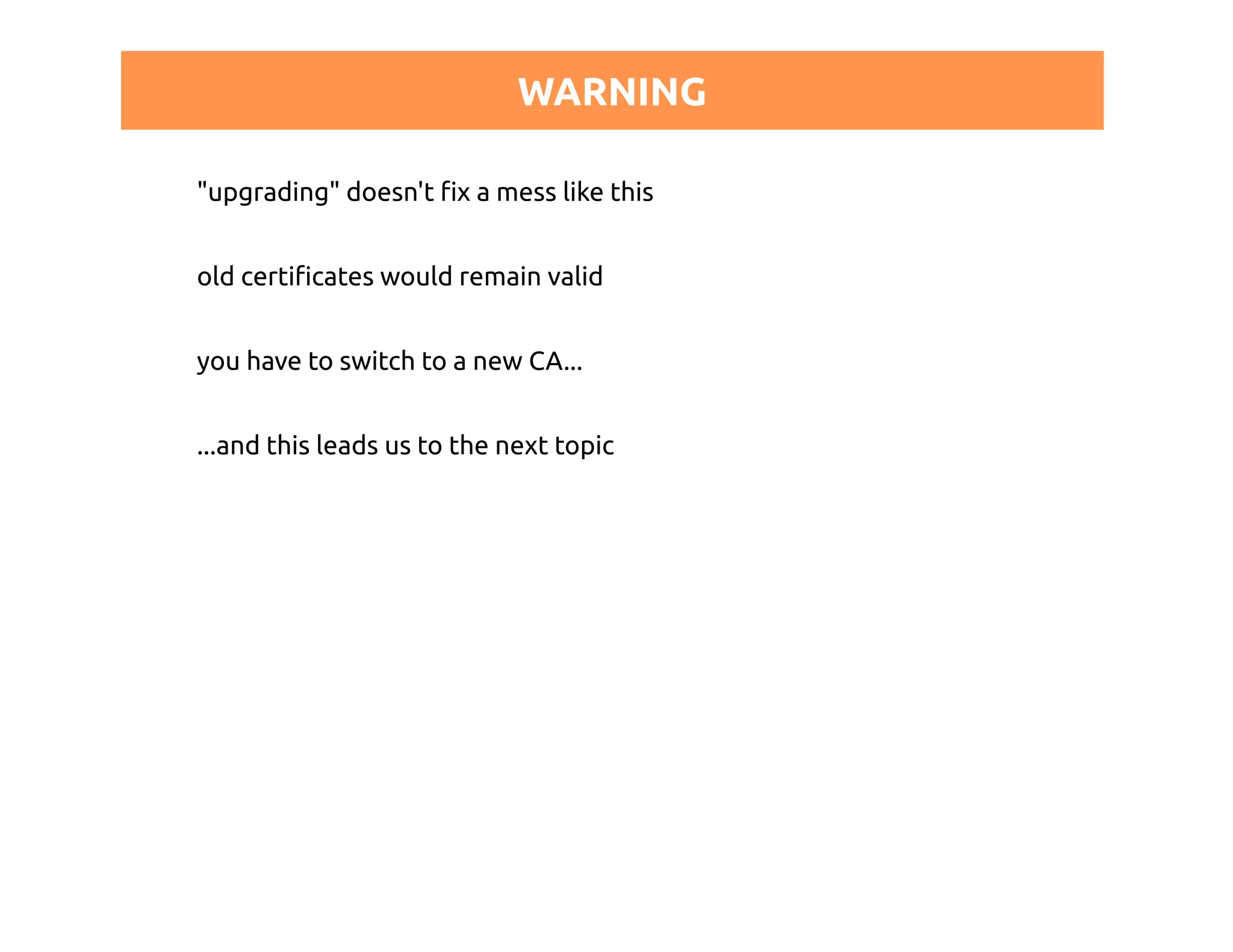 WARNING 
"upgrading" doesn't fix a mess like this 
old certificates would remain valid 
you have to switch to a new CA... 
...and this leads us to the next topic 
 