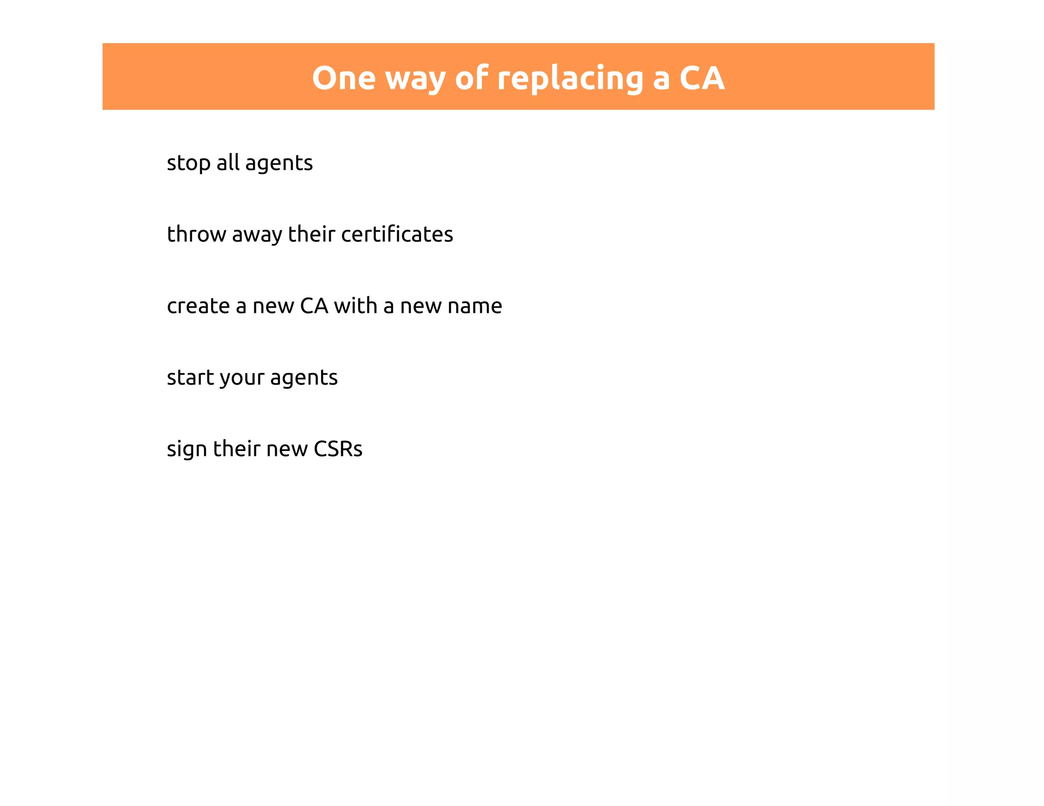 One way of replacing a CA 
stop all agents 
throw away their certificates 
create a new CA with a new name 
start your agents 
sign their new CSRs 
 