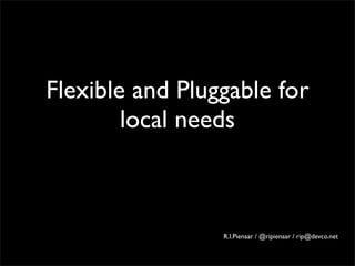 Flexible and Pluggable for
        local needs



                 R.I.Pienaar / @ripienaar / rip@devco.net
 