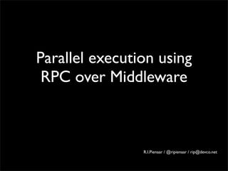 Parallel execution using
 RPC over Middleware



                R.I.Pienaar / @ripienaar / rip@devco.net
 