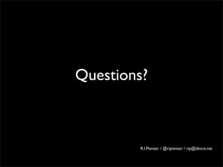 Questions?



        R.I.Pienaar / @ripienaar / rip@devco.net
 