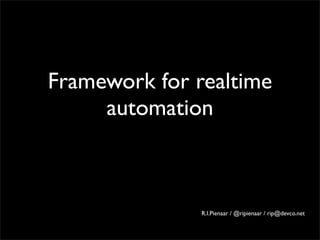 Framework for realtime
     automation



               R.I.Pienaar / @ripienaar / rip@devco.net
 