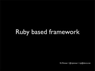 Ruby based framework



             R.I.Pienaar / @ripienaar / rip@devco.net
 