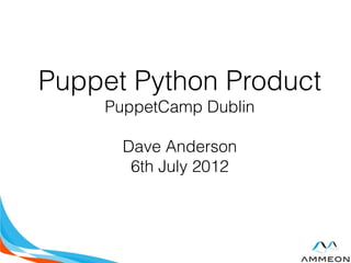 Puppet Python Product
    PuppetCamp Dublin

      Dave Anderson
       6th July 2012
 