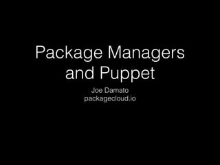 Package Managers
and Puppet
Joe Damato
packagecloud.io
 