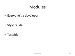 Modules
• Everyone’s a developer
• Style Guide
• Testable
@byron_miller 14
 
