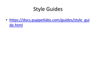 Style Guides
• https://docs.puppetlabs.com/guides/style_gui
de.html
 