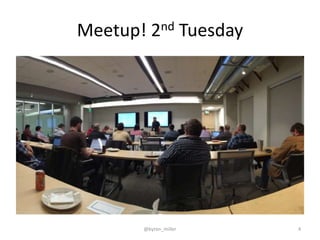 Meetup! 2nd Tuesday
@byron_miller 4
 
