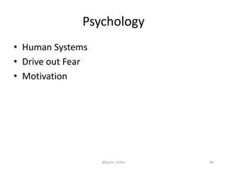 Psychology
• Human Systems
• Drive out Fear
• Motivation
@byron_miller 48
 
