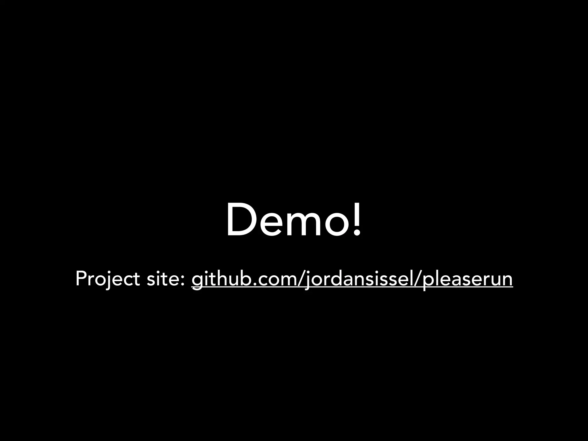 Demo!
Project site: github.com/jordansissel/pleaserun
 